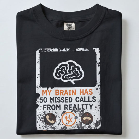 MY BRAIN HAS 50 MISSED CALLS FROM REALITY UNISEX TSHIRT