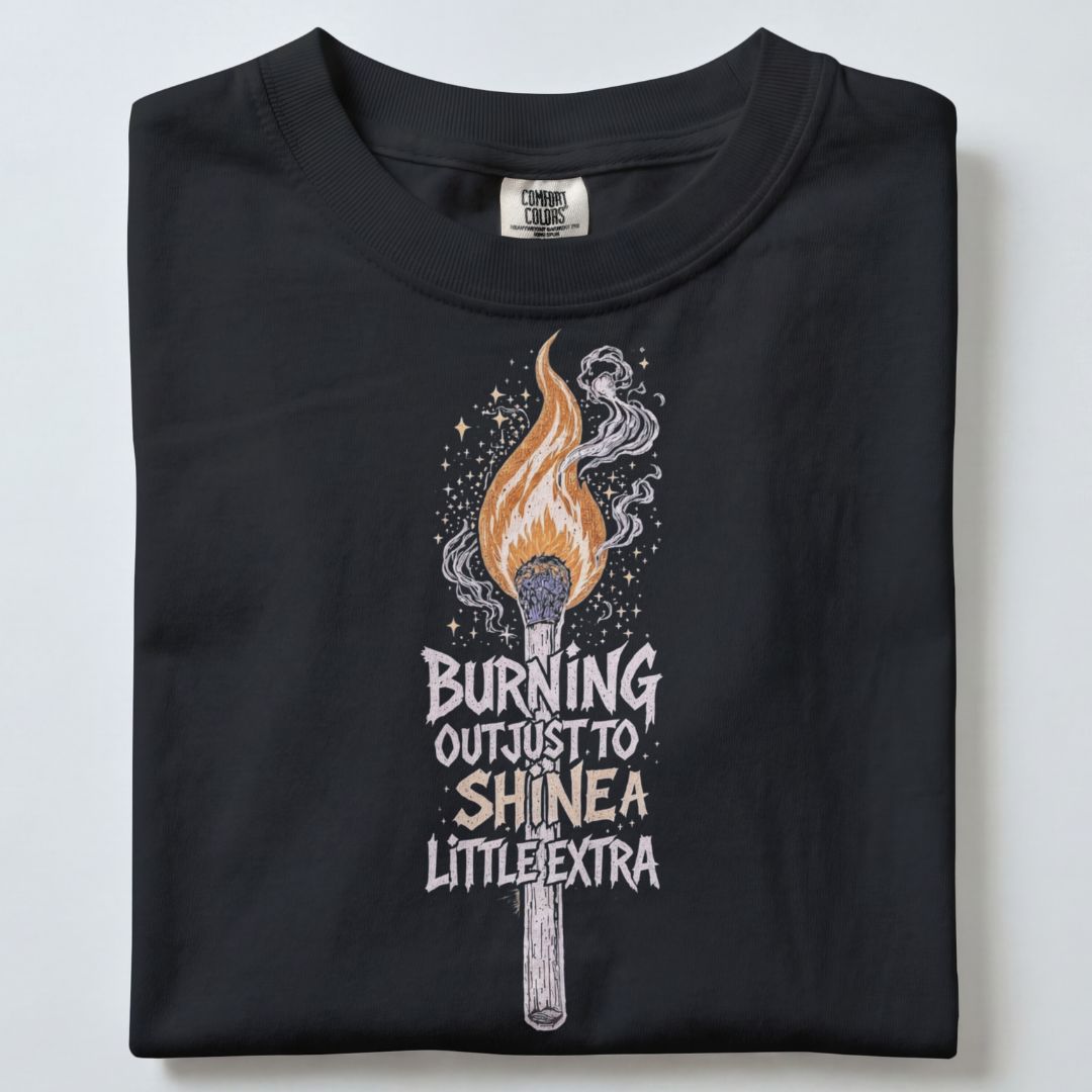 BURNING OUT JUST TO SHINE A LITTLE EXTRA UNISEX TSHIRT