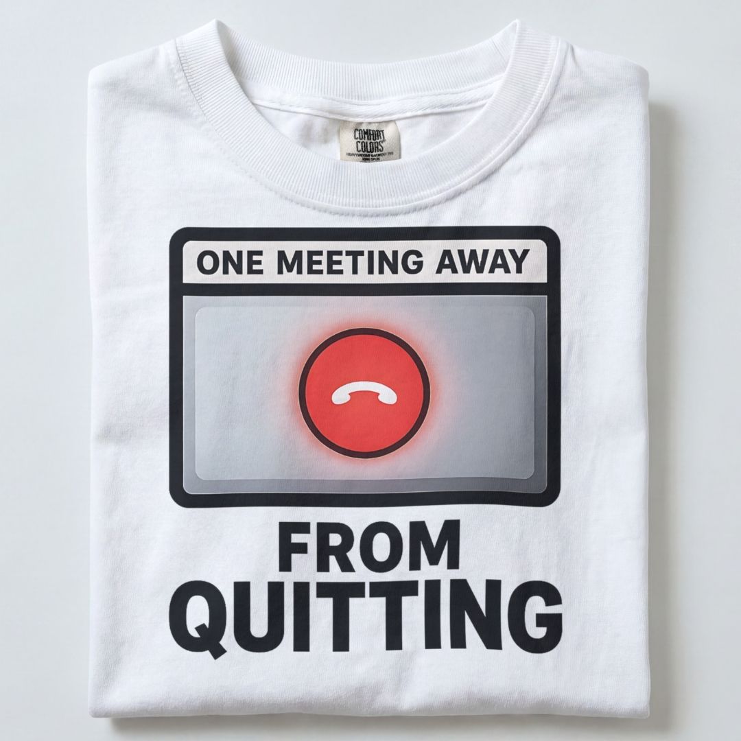ONE MEETING AWAY FROM QUITTING UNISEX TSHIRT