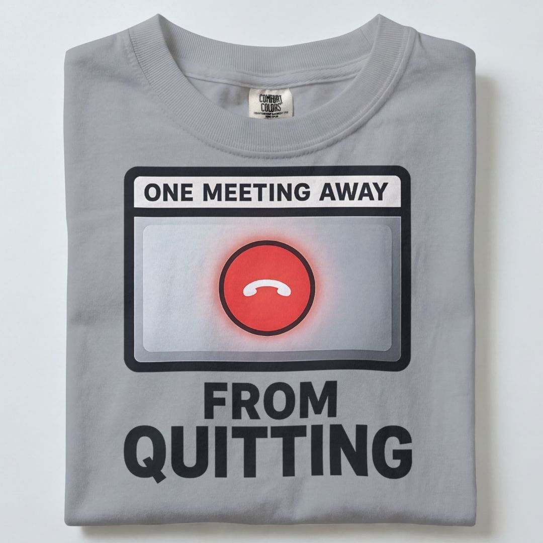 ONE MEETING AWAY FROM QUITTING UNISEX TSHIRT