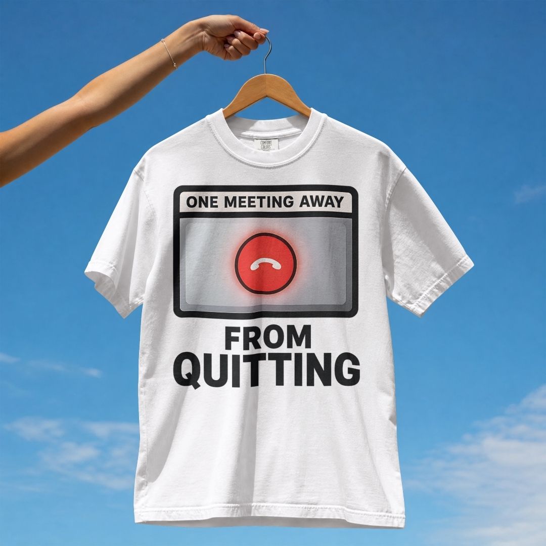 ONE MEETING AWAY FROM QUITTING UNISEX TSHIRT