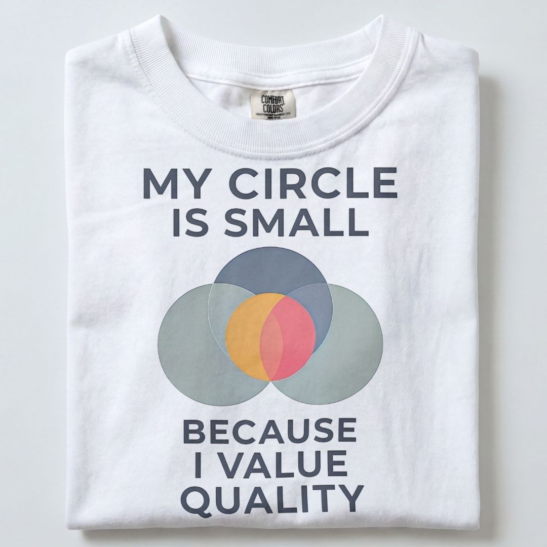 MY CIRCLE IS SMALL BECAUSE I VALUE QUALITY UNISEX TSHIRT