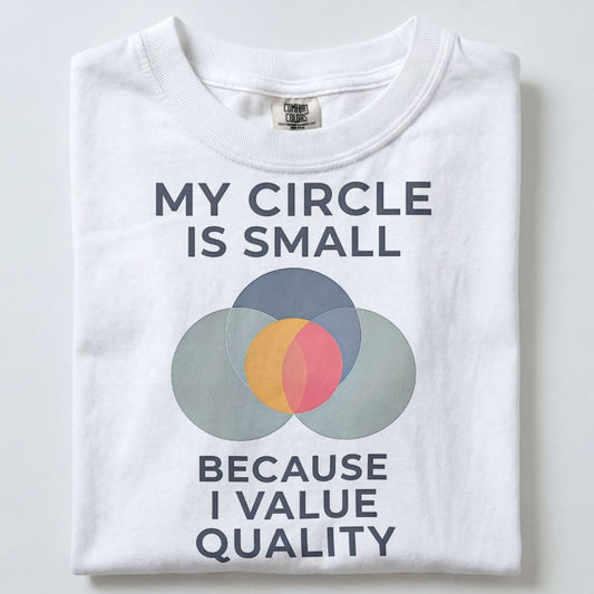 MY CIRCLE IS SMALL BECAUSE I VALUE QUALITY UNISEX TSHIRT