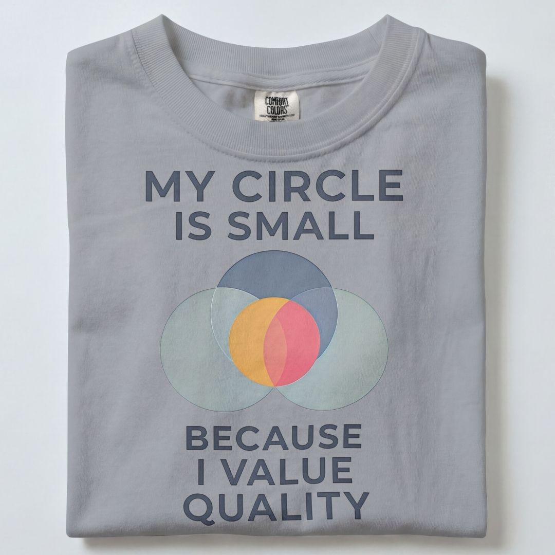 MY CIRCLE IS SMALL BECAUSE I VALUE QUALITY UNISEX TSHIRT