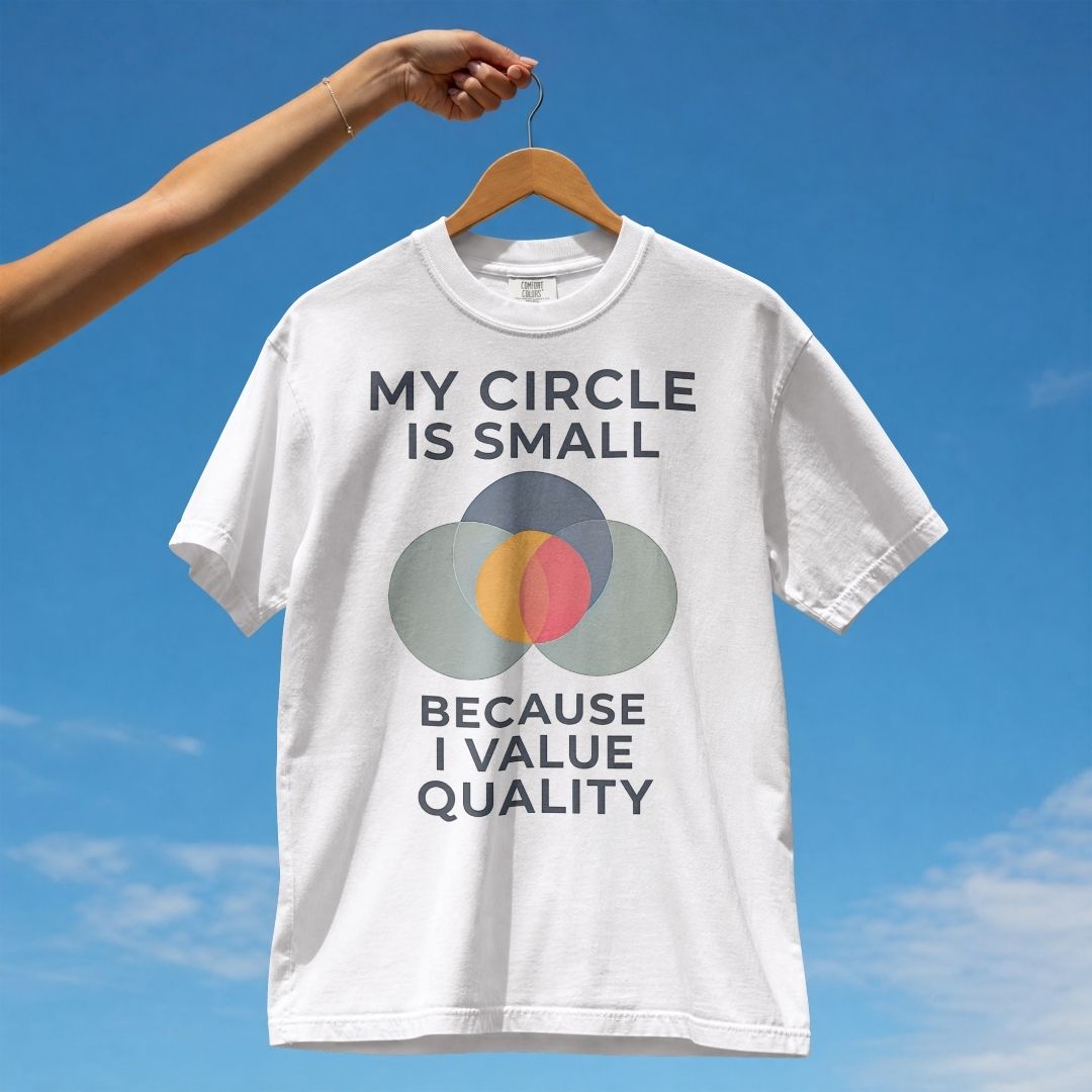 MY CIRCLE IS SMALL BECAUSE I VALUE QUALITY UNISEX TSHIRT