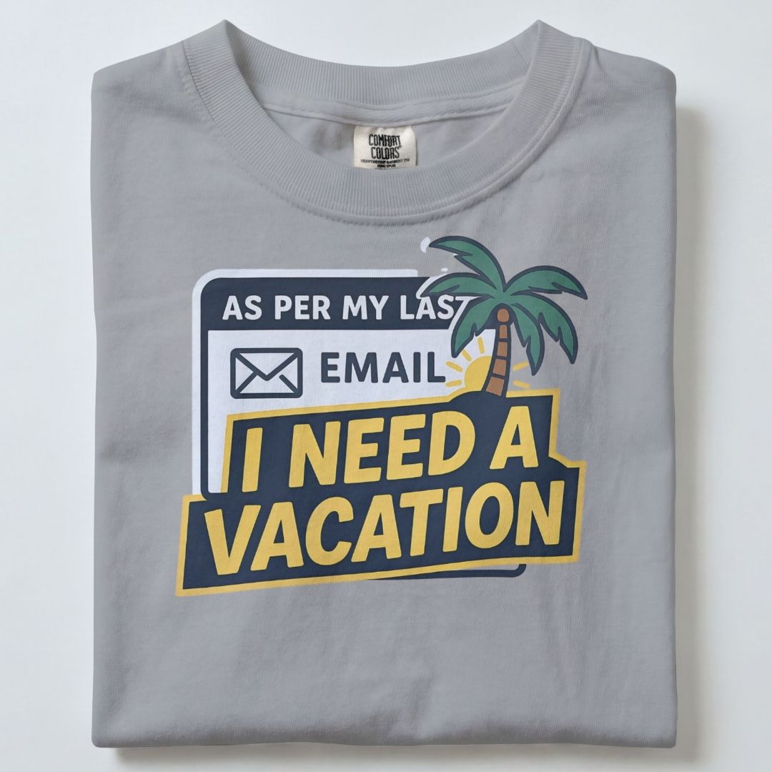AS PER MY LAST EMAIL I NEED A VACATION UNISEX THSIRT