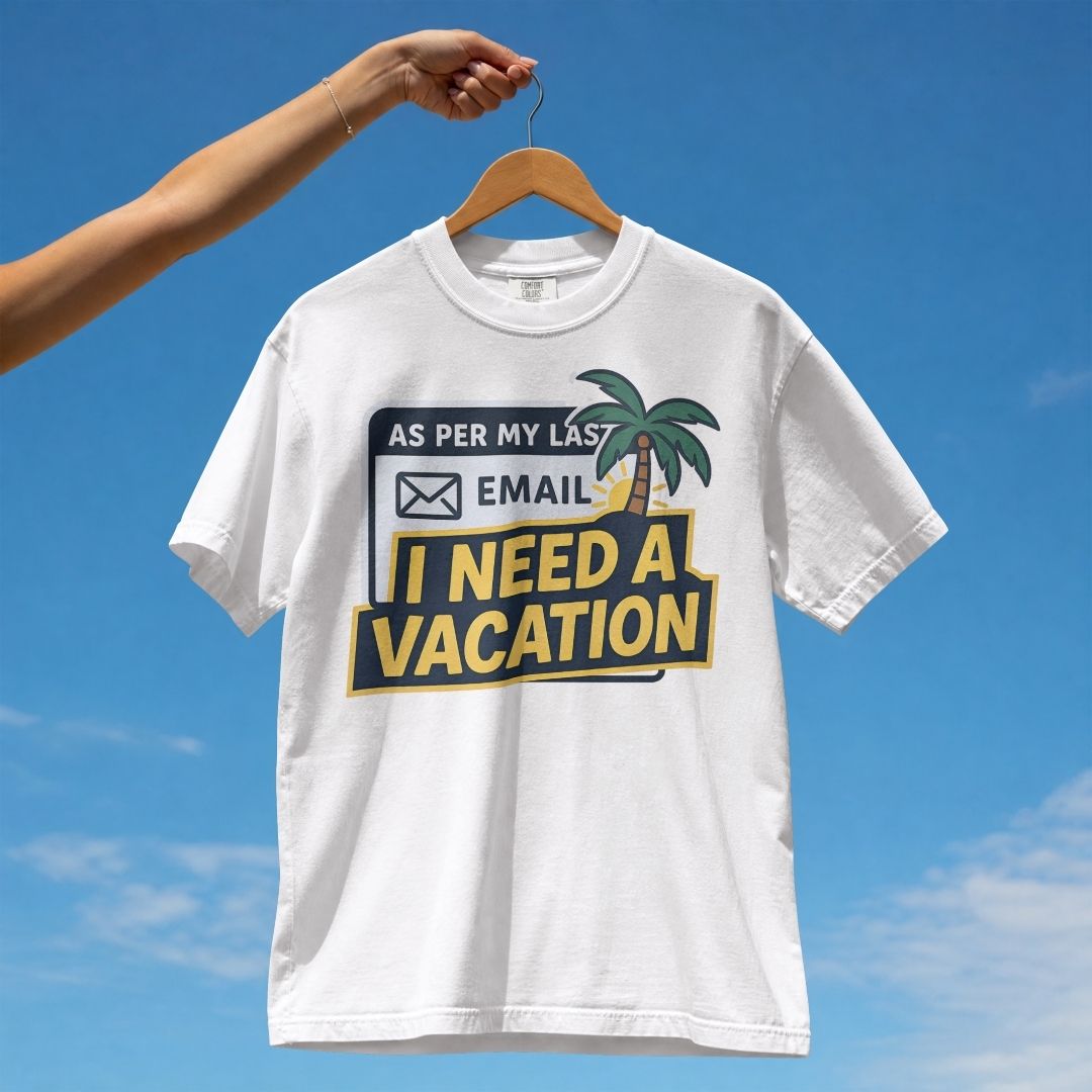 AS PER MY LAST EMAIL I NEED A VACATION UNISEX THSIRT