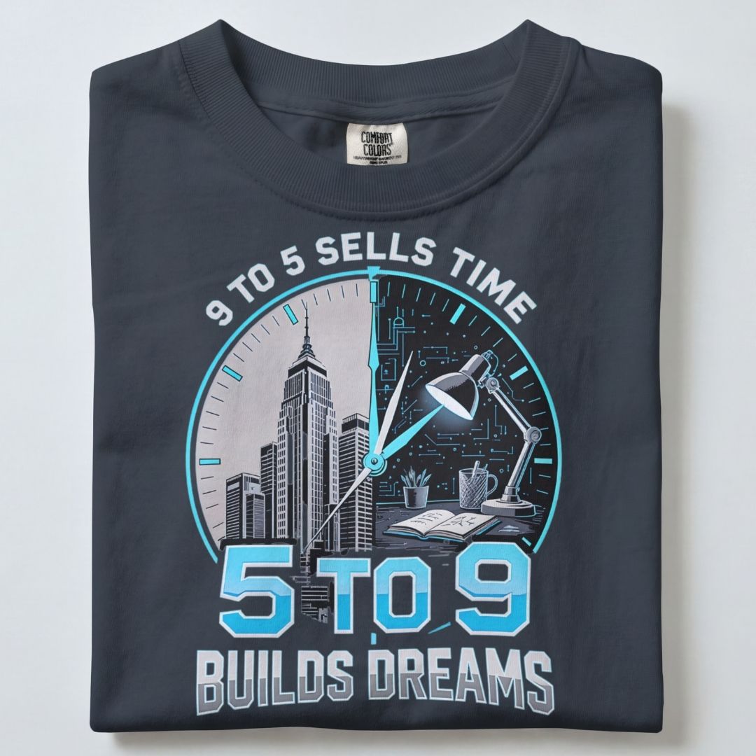 9 TO 5 SELLS TIME 5 TO 9 BUILDS DREAMS UNISEX TSHIRT
