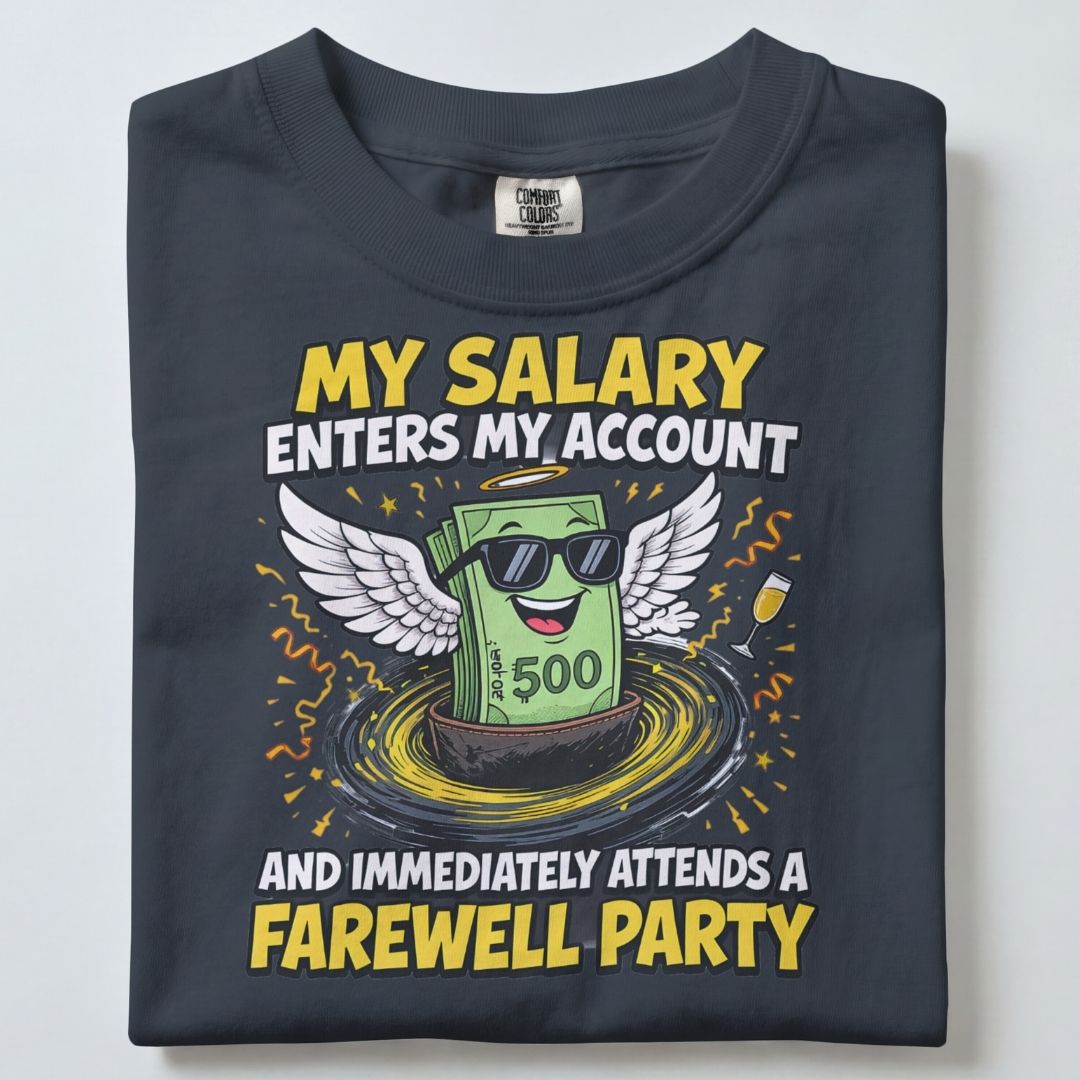 MY SALARY ENTERS MY ACCOUNT AND IMMEDIATELY ENTERS A FAREWELL PARTY UNISEX TSHIRT