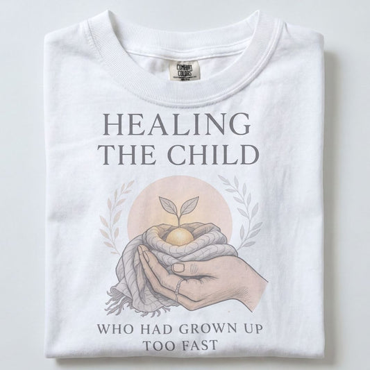 HEALING THE CHILD WHO HAD GROWN UP TOO FAST UNISEX TSHIRT