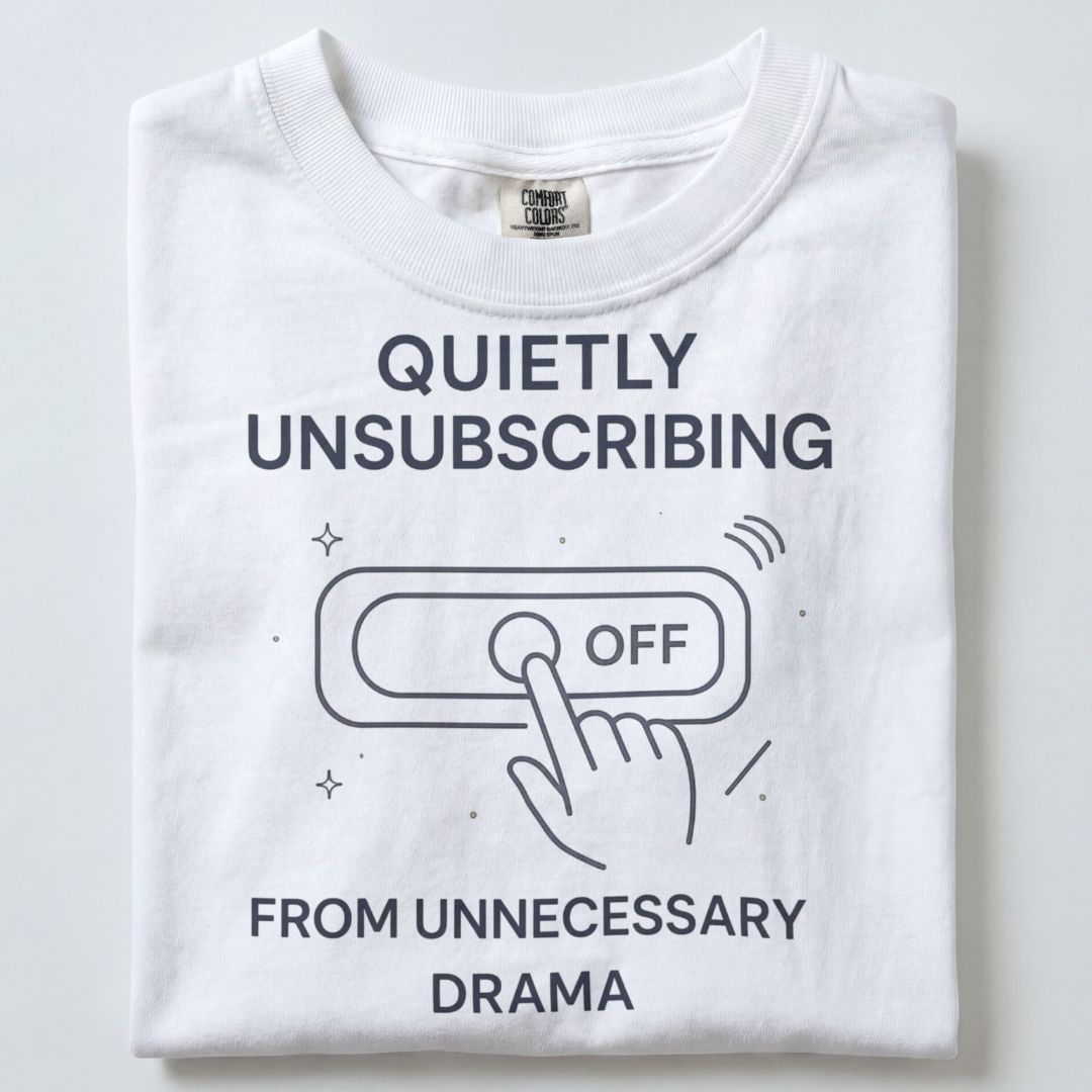 QUIETLY UNSUBSCRIBING FROM UNNECESSARY DRAMA UNISEX TSHIRT