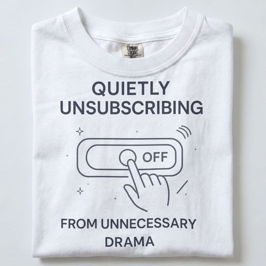 QUIETLY UNSUBSCRIBING FROM UNNECESSARY DRAMA UNISEX TSHIRT