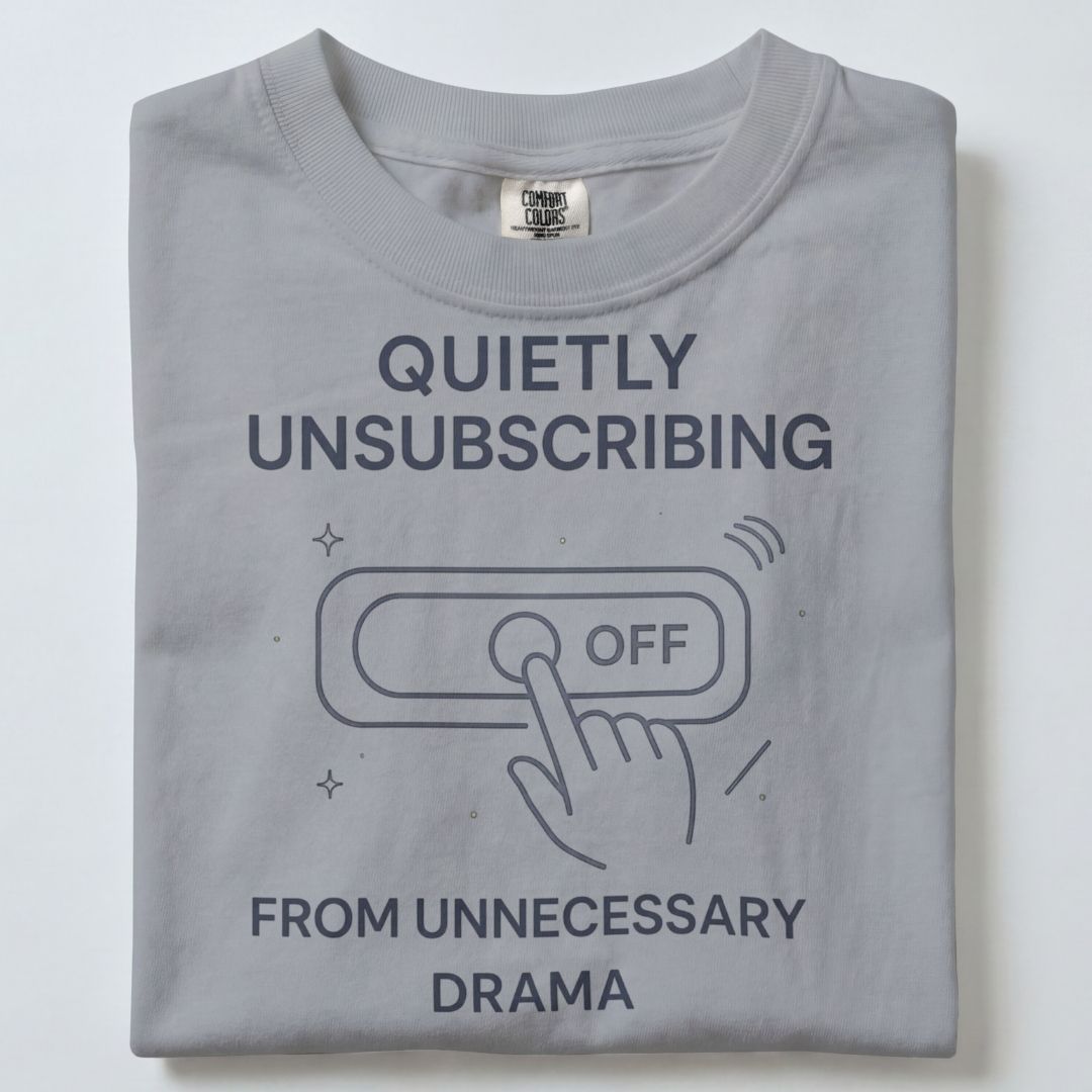 QUIETLY UNSUBSCRIBING FROM UNNECESSARY DRAMA UNISEX TSHIRT