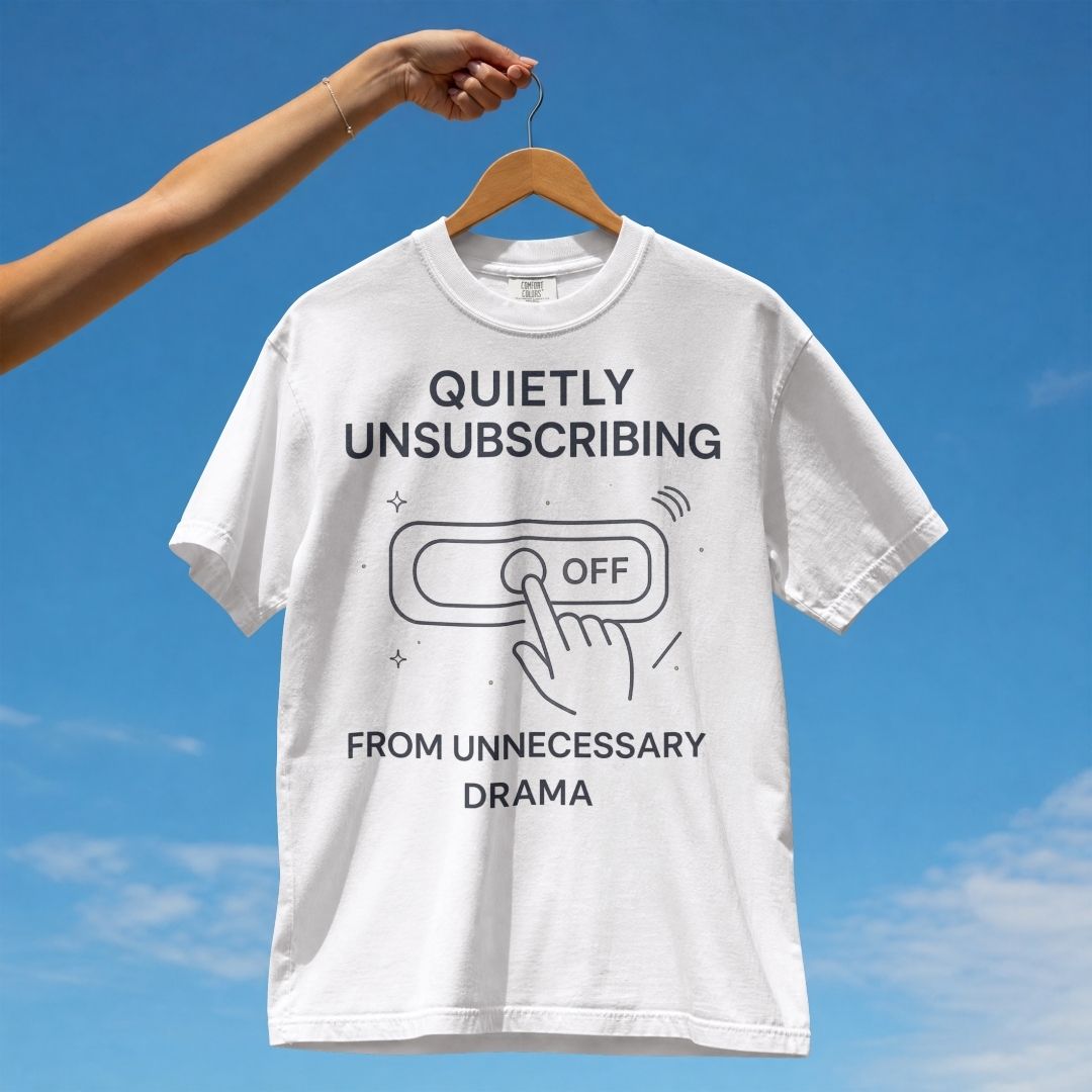 QUIETLY UNSUBSCRIBING FROM UNNECESSARY DRAMA UNISEX TSHIRT