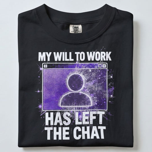 MY WILL TO WORK HAS LEFT THE CHAT UNISEX TSHIRT