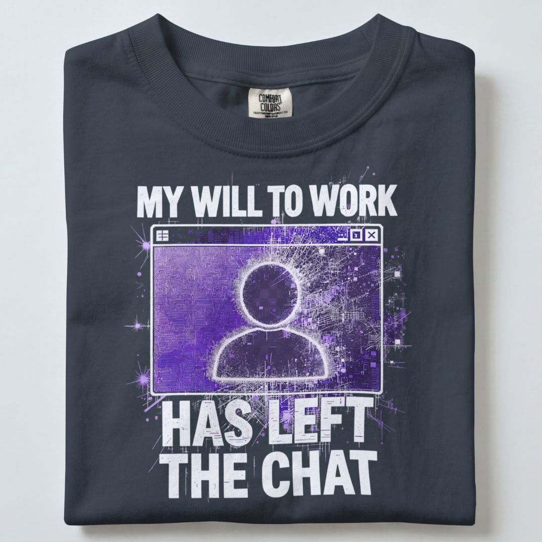 MY WILL TO WORK HAS LEFT THE CHAT UNISEX TSHIRT