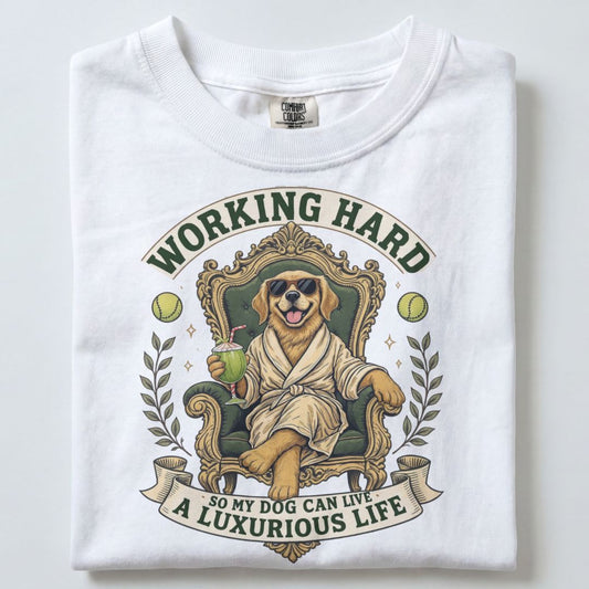 WORKING HARD SO MY DOG CAN LIVE A LUXURIOUS LIFE UNISEX TSHIRT