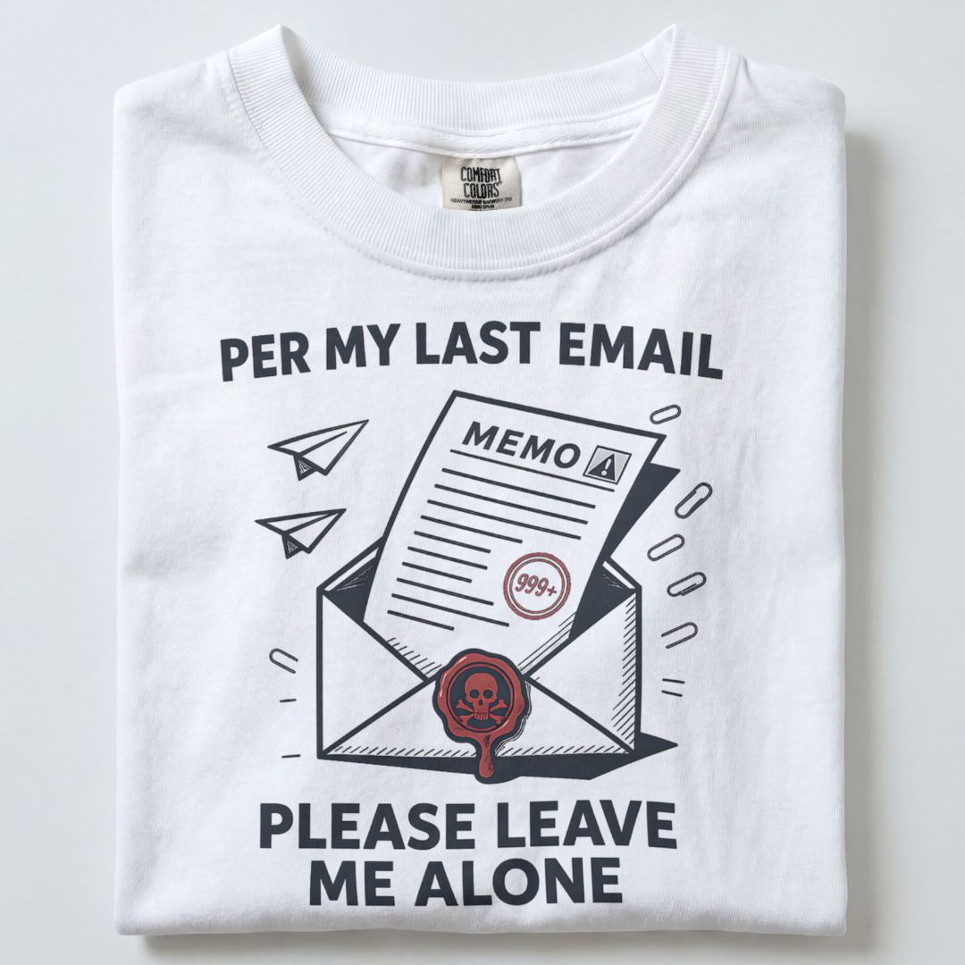 PER MY LAST EMAIL PLEASE LEAVE ME ALONE UNISEX TSHIRT