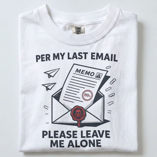 PER MY LAST EMAIL PLEASE LEAVE ME ALONE UNISEX TSHIRT