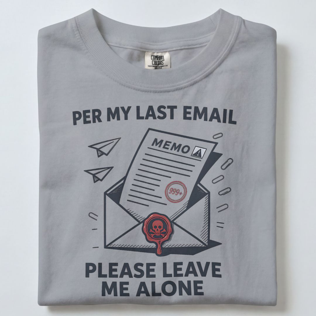 PER MY LAST EMAIL PLEASE LEAVE ME ALONE UNISEX TSHIRT