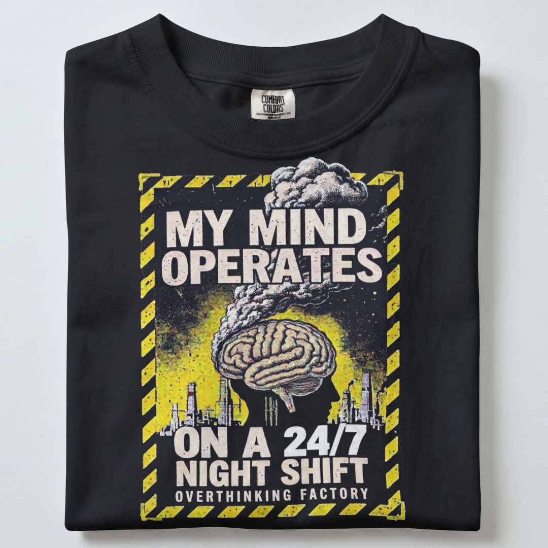 MY MIND OPERATES ON A 24/7 NIGHT SHIFT UNISEX TSHIRT