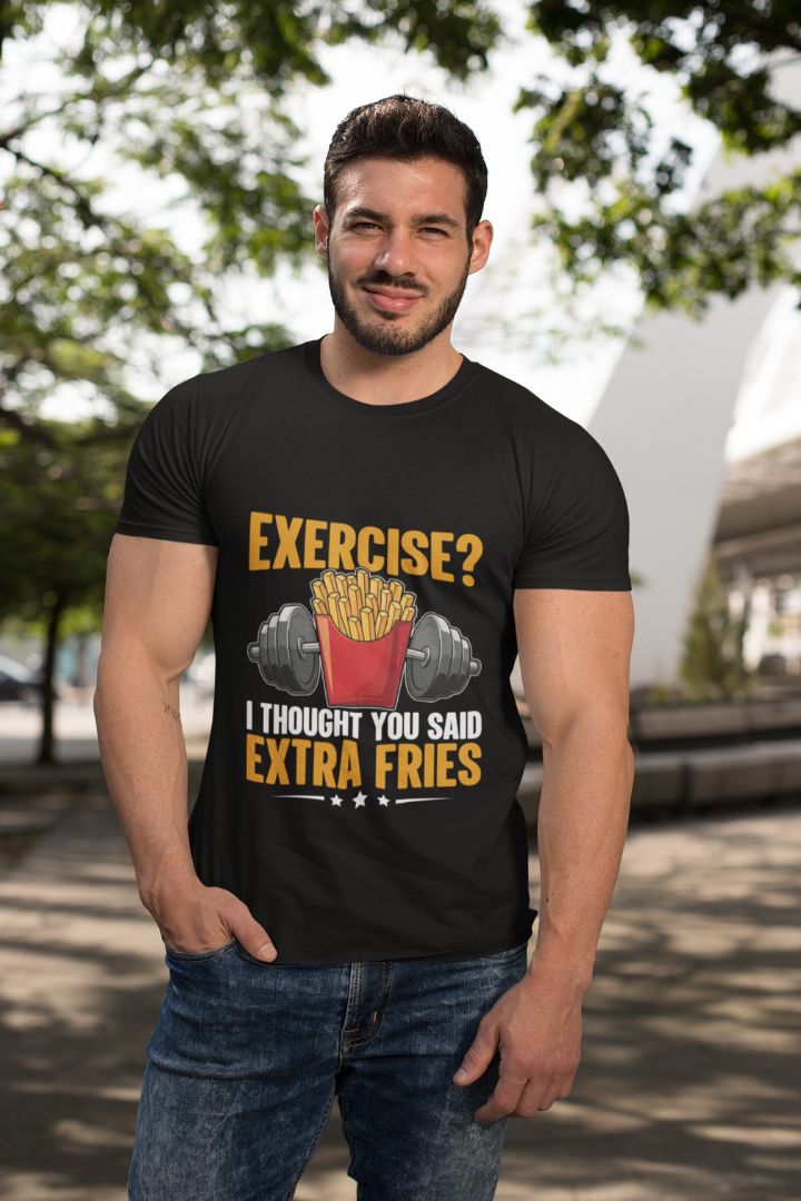 EXERCISE! I THOUGHT YOU SAID EXTRA FRIES