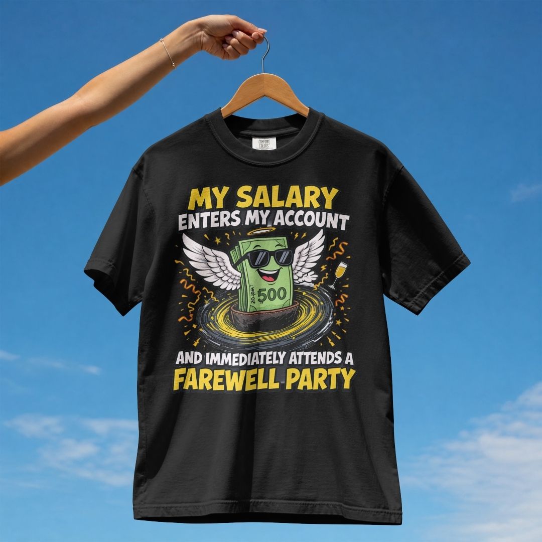 MY SALARY ENTERS MY ACCOUNT AND IMMEDIATELY ENTERS A FAREWELL PARTY UNISEX TSHIRT