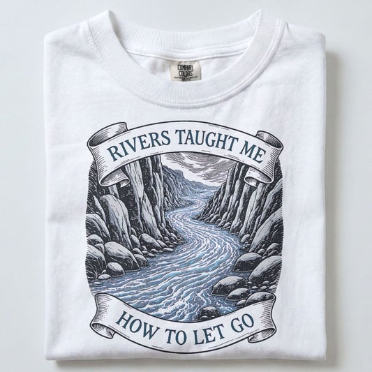 RIVERS TAUGHT ME HOW TO LET GO UNISEX TSHIRT